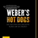 Weber's Hot Dogs - Die besten Grillrezepte rund um die Wurst